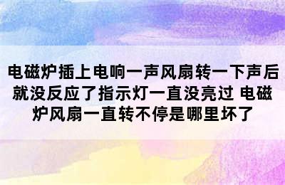 电磁炉插上电响一声风扇转一下声后就没反应了指示灯一直没亮过 电磁炉风扇一直转不停是哪里坏了